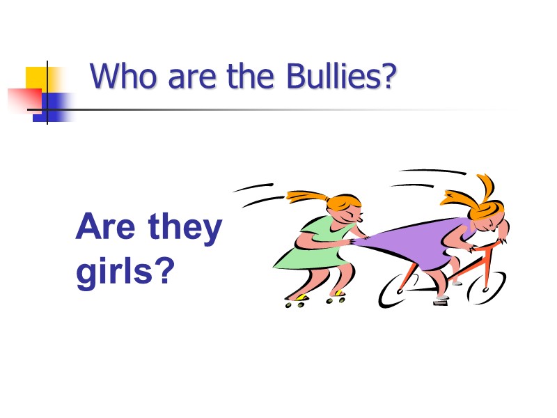 Who are the Bullies? Are they girls?